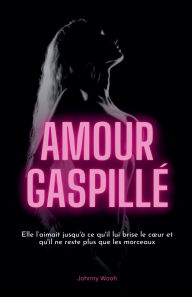 Title: Amour Gaspillï¿½, Author: Johnny Wooh