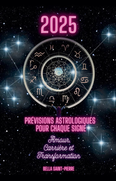 2025: Prï¿½visions Astrologiques Pour Chaque Signe, Amour, Carriï¿½re et Transformation !