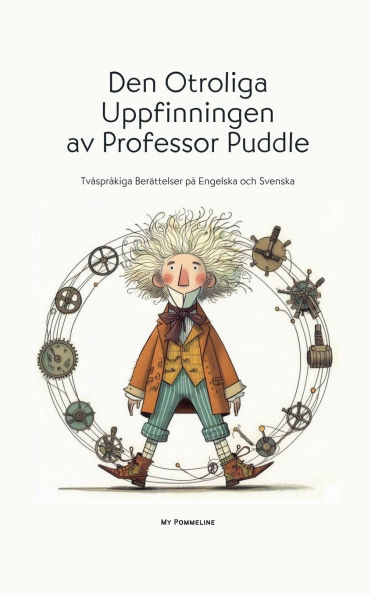Den Otroliga Uppfinningen av Professor Puddle: Tvï¿½sprï¿½kiga Berï¿½ttelser pï¿½ Engelska och Svenska