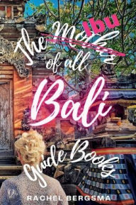 Title: The Ibu of all Bali Guide Books, Author: Rachel Bergsma