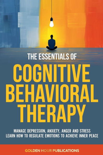 The Essentials of Cognitive Behavioral Therapy