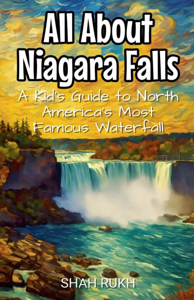 All About Niagara Falls: A Kid's Guide to North America's Most Famous Waterfall