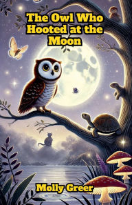 Title: The Owl Who Hooted at the Moon, Author: Molly Greer