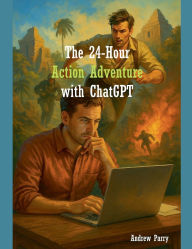 Title: The 24-Hour Action Adventure with ChatGPT, Author: Andrew Parry