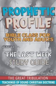 Title: Prophetic Profile: The Last Week, The Great Tribulation, Author: Bible Sermons