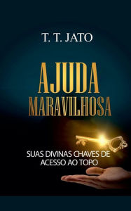 Title: Ajuda maravilhosa Suas divinas chaves de acesso ao topo, Author: T T Jato