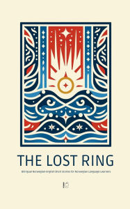 Title: The Lost Ring: Bilingual Norwegian-English Short Stories for Norwegian Language Learners, Author: Pomme Bilingual
