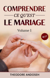 Title: Comprendre ce qu'est le mariage (Volume 1), Author: Theodore Andoseh