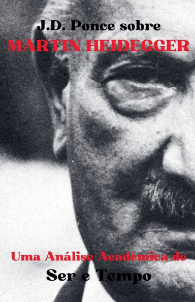 J.D. Ponce sobre Martin Heidegger: Uma Anï¿½lise Acadï¿½mica de Ser e Tempo