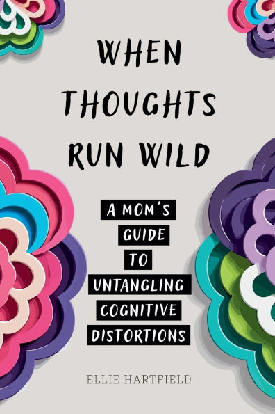 When Thoughts Run Wild: A Mom's Guide to Untangling Cognitive Distortions