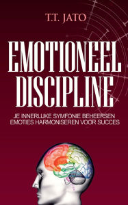 Title: Emotioneel Discipline Je innerlijke symfonie beheersen emoties harmoniseren voor succes, Author: T T Jato