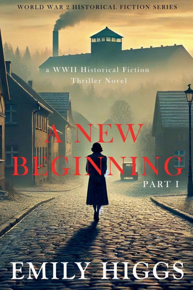 A New Beginning Part I: WWII Historical Fiction Thriller Novel