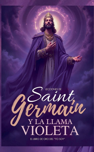 Lecciones de Saint Germain Y La Llama Violeta - El Libro Oro del "YO SOY"