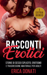 Title: Racconti Erotici: Storie di Sesso Esplicito, Erotismo e Trasgressione Amatoriale per Adulti, Author: Erica Donati
