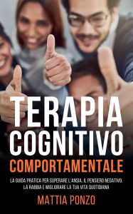 Title: Terapia Cognitivo Comportamentale: La Guida Pratica per Superare l'Ansia, il Pensiero Negativo, la Rabbia e Migliorare la tua Vita Quotidiana, Author: Mattia Ponzo