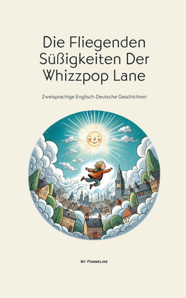 Die Fliegenden Sï¿½ï¿½igkeiten Der Whizzpop Lane: Zweisprachige Englisch-Deutsche Geschichten
