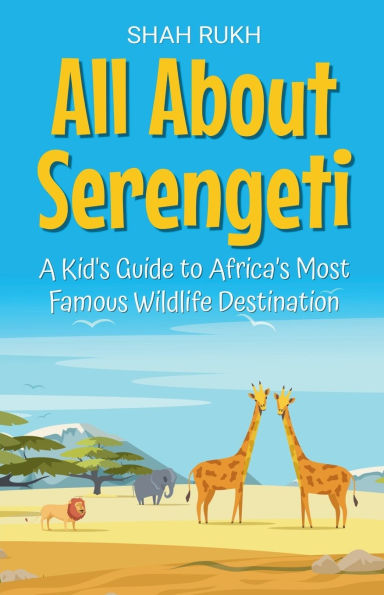 All About Serengeti: A Kid's Guide to Africa's Most Famous Wildlife Destination