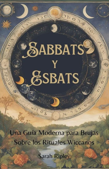 Sabbats y Esbats: Una Guï¿½a Moderna para Brujas Sobre los Rituales Wiccanos