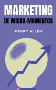 Title: Marketing de Micro-Momentos, Author: Henry Allen