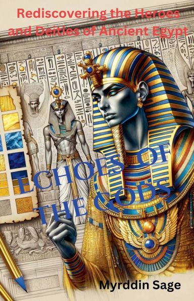 Echoes of the Gods: Rediscovering Heroes and Deities Ancient Egypt