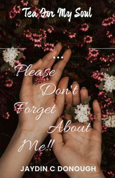 Please Don't Forget About Me Tea For My Soul!!
