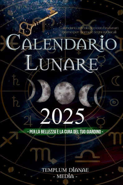 Calendario lunare 2025: Calendario Astrologico con Fasi Lunari giorno per giorno e segni zodiacali, per la Bellezza e la Cura del Tuo giardino
