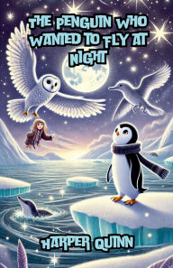 Title: The Penguin Who Wanted to Fly at Night, Author: Harper Quinn