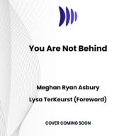 Title: You Are Not Behind: Building a Life You Love Without Having Everything You Want, Author: Meghan Ryan Asbury