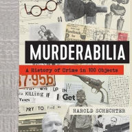 Title: Murderabilia: A History of Crime in 100 Objects, Author: Harold Schechter