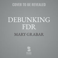 Title: Debunking FDR: The Man and The Myths, Author: Mary Grabar