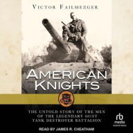 Title: American Knights: The Untold Story of the Men of the Legendary 601st Tank Destroyer Battalion, Author: Victor Failmezger