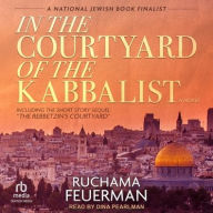 Title: In the Courtyard of the Kabbalist: A Novel, Author: Ruchama Feuerman