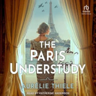 Title: The Paris Understudy: A Novel, Author: Aurélie Thiele