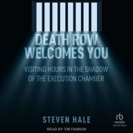 Title: Death Row Welcomes You: Visiting Hours in the Shadow of the Execution Chamber, Author: Steven Hale