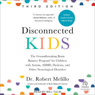 Title: Disconnected Kids, Third Edition: The Groundbreaking Brain Balance Program for Children with Autism, ADHD, Dyslexia, and Other Neurological Disorders, Author: Robert Melillo