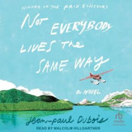 Title: Not Everybody Lives the Same Way: A Novel, Author: Jean-Paul Dubois