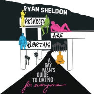 Title: F*ckboys Are Boring: A Gay Man's Guide to Dating (for Everyone), Author: Ryan Sheldon