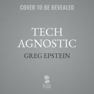 Title: Tech Agnostic: How Technology Became the World's Most Powerful Religion, and Why It Desperately Needs a Reformation, Author: Greg M. Epstein