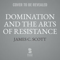 Title: Domination and the Arts of Resistance: Hidden Transcripts, Author: James C. Scott