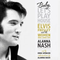 Title: Baby, Let's Play House: Elvis Presley and the Women Who Loved Him, Author: Alanna Nash