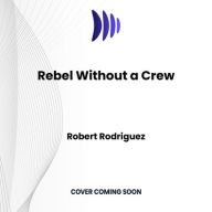 Title: Rebel Without a Crew: Or How a 23-Year-Old Filmmaker With $7,000 Became a Hollywood Player, Author: Robert Rodriguez