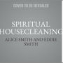 Spiritual Housecleaning: Protect Your Home and Family from Spiritual Pollution