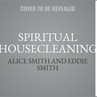 Title: Spiritual Housecleaning: Protect Your Home and Family from Spiritual Pollution, Author: Alice Smith