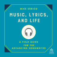 Title: Music, Lyrics, and Life: A Field Guide for the Advancing Songwriter, Author: Mike Errico