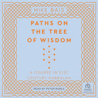 Title: Paths on the Tree of Wisdom: A Course in 21st Century Kabbalah, Author: Mike Bais