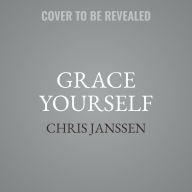 Title: Grace Yourself: How to Show Up for the Sober Life You Want, Author: Chris Janssen