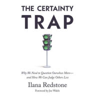 Title: The Certainty Trap: Why We Need to Question Ourselves More-and How We Can Judge Others Less, Author: Ilana Redstone