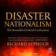 Title: Disaster Nationalism: The Downfall of Liberal Civilization, Author: Richard Seymour