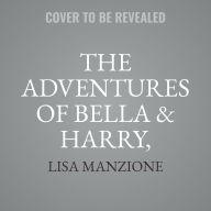 Title: The Adventures of Bella & Harry, Volumes 1-7, Author: Lisa Manzione