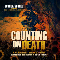 Title: Counting on Death: A Marine Infantryman's Journey from the Front Lines of Combat to the Fight for Peace, Author: Joshua Shores